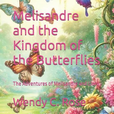 Melisandre and the Kingdom of the Butterflies: The Adventures of Melisandre and Liora - Wendy C Rose - cover