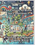 The Future of Work for Creatives: Thriving in a Rapidly Changing World