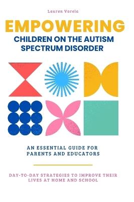 Empowering Children On The Autism Spectrum Disorder: An Essential Guide for Parents and Professionals - Lauren Varela - cover