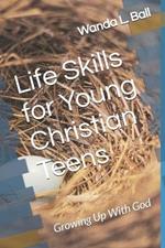 Life Skills for Young Christian Teens: Growing Up With God