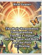 The Body Remembers: Understanding Trauma's Impact on the Brain and Body, and the Path to Healing