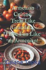 Armenian Cuisine: Treat Like Grandma, Have Fun Like an Armenian!