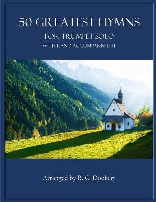 50 Greatest Hymns for Trumpet Solo with Piano Accompaniment - B C Dockery - cover