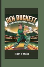 Ben Duckett: The Biography of a Dynamic Cricketer