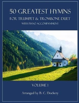 50 Greatest Hymns for Trumpet and Trombone Duet with Piano Accompaniment: Volume 1 - B C Dockery - cover