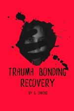 Trauma Bonding Recovery: Overcoming Toxic Attachments and Finding Yourself Again