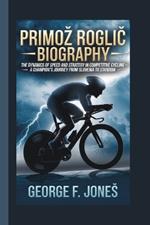 Primoz Roglic Biography: The Dynamics of Speed and Strategy in Competitive Cycling - A Champion's Journey from Slovenia to Stardom