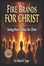 Fire Brands for Christ: Setting Hearts Ablaze for Christ