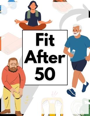 Fit After 50: A Complete Guide to Staying Active in Your Golden Years. - Steve Fox - cover