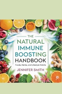 The Natural Immune Boosting Handbook: Foods, Herbs, and Lifestyle Habits - Jennifer Smith - cover