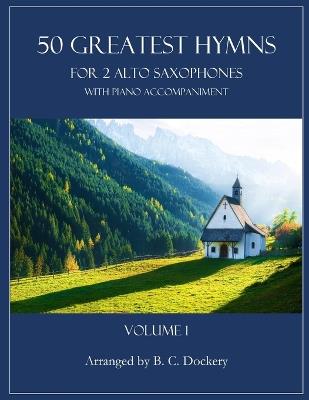 50 Greatest Hymns for 2 Alto Saxophones with Piano Accompaniment: Volume 1 - B C Dockery - cover