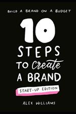 10 steps to create a brand - start-up edition: Build a brand on a budget