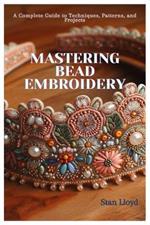 Mastering Bead Embroidery: A Complete Guide to Techniques, Patterns, and Projects