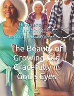 The Beauty of Growing Old Gracefully in God's Eyes