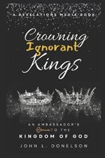 Crowning Ignorant Kings: An Ambassador's Key to the Kingdom of God