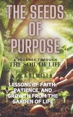 The Seeds of Purpose: A Journey Through The Soil of Life: Lessons of Faith, Patience, and Growth from the Garden of Life