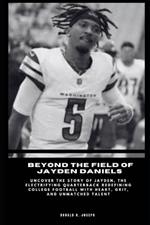 Beyond the Field of Jayden Daniels: Uncover the story of Jayden, the electrifying quarterback redefining college football with heart, grit, and unmatched talent.