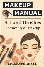 Art and Brushes - The Magic of Makeup: Complete Guide to Makeup: Techniques, Secrets and Tips for Perfect Makeup. Complete guide to professional makeup techniques and tools. All the information on make-up, mascara, eye shadow, lipstick, blush, ecc.