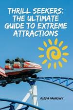 Thrill Seekers: The Ultimate Guide to Extreme Attractions