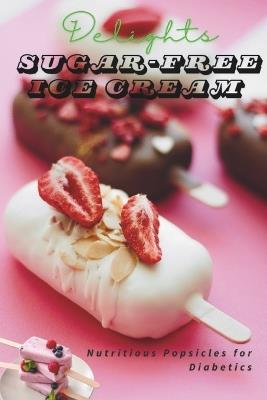 ]Sugar-Free Frozen Delights: Healthy Popsicles for Diabetics] Healthy Popsicle Recipes for Diabetics, Low-Glycemic Frozen Treats for All Ages - Cursosya Digital - cover