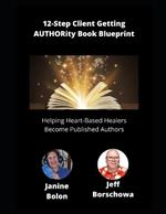 12-Step Client Getting AUTHORity Book Blueprint: Helping Heart-Based Healers Become Published Authors