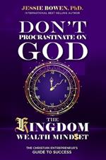 Don't Procrastinate on God: The Kingdom Wealth Mindset