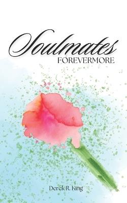 Soulmates Forevermore: Love Poetry For Eternal Lovers - Derek R King - cover