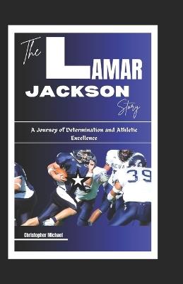 The Lamar Jackson Story: A Journey of Determination and Athletic Excellence - Christopher Michael - cover