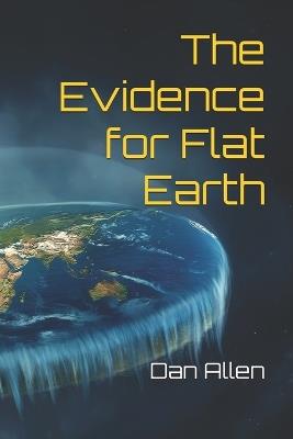 The Evidence for Flat Earth - Dan Allen - cover
