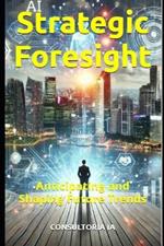 Strategic Foresight: Anticipating and Shaping Future Trends