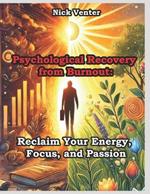 Psychological Recovery from Burnout: Reclaim Your Energy, Focus, and Passion