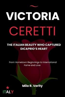 Victoria Ceretti: The Italian Beauty Who Captured DiCaprio's Heart : From Hometown Beginnings to International Fame and Love - Milo R Verity - cover