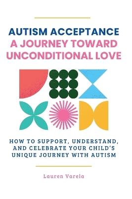 Autism Acceptance: A Journey Toward Unconditional Love - Lauren Varela - cover