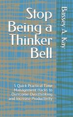 Stop Being a Thinker Bell: 5 Quick Practical Time Management Hacks to Overcome Overthinking and Increase Productivity