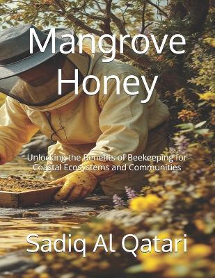 Mangrove Honey: Unlocking the Benefits of Beekeeping for Coastal Ecosystems and Communities - Sadiq Ali Al Qatari - cover