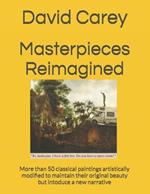 Masterpieces Reimagined: More than 50 classical paintings artistically modified to maintain their original beauty but intoduce a new narrative