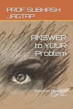 ANSWER to YOUR Problem: Based on Bhagwad Gita