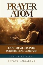 Prayer Atom: 1000+ Prayer Points for Spiritual Warfare (Volume 1)