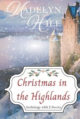 Christmas in the Highlands: An Anthology with 2 Stories - Madelyn Hill - cover