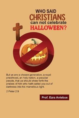 Who Said Christians Can Not Celebrate Halloween? - Ezra Aniebue - cover