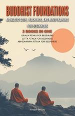 Buddhist Foundations: Monastic Code, Teachings, and Mental Training for Beginners: 3 Books in One: Vinaya Pitaka for Beginners, Sutta Pitaka for Beginners, Abhidhamma for Beginners