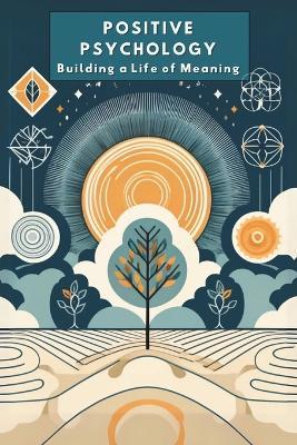 Positive Psychology: Building a Life of Meaning: Micro Book - C2 - Series Human Psychology Explored - Ciro Irmici - cover