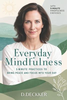 Everyday Mindfulness: 5-Minute Practices to Bring Peace and Focus into Your Day - Dinesh Deckker - cover