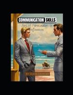 Communication Skills: {The Art of Persuasion and Influence}