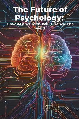 The Future of Psychology: How AI and Tech Will Change the Field: Micro Book - C2 - Series Human Psychology Explored - Ciro Irmici - cover