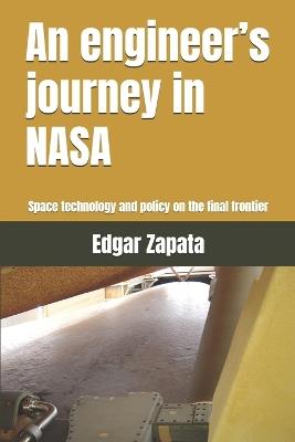 An engineer's journey in NASA: Space technology and policy on the final frontier - Edgar Zapata - cover