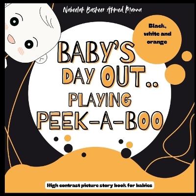Baby's Day Out - Playing Peek-A-Boo: High Contrast Picture Story book for babies - Nabeelah Basheer Ahmed Manna - cover