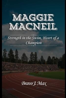 Maggie MacNeil: Strength in the Swim, Heart of a Champion - Bravo J Max - cover