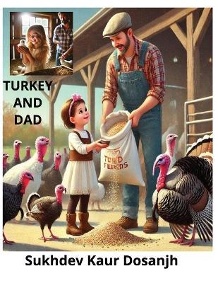 Turkey and Dad: Children Bedtime Story - Bond Between a father and daughter.: Turkey and Dad is a story about the beauty of nature, and the happiness that comes from sharing experiences together. - Sukhdev Kaur Dosanjh - cover