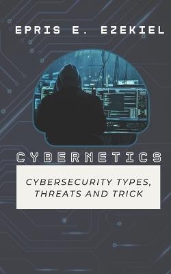 Cybernetic: Cybersecurity Types, Threats, and Tips - Epris E Ezekiel - cover
